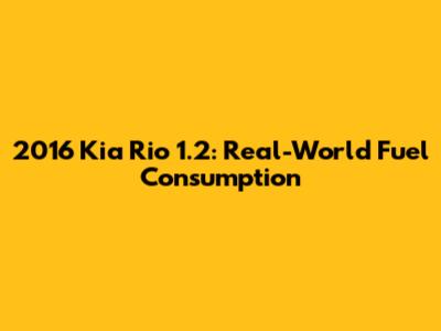 2016 Kia Rio 1.2: Real-World Fuel Consumption