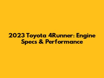 2023 Toyota 4Runner: Engine Specs & Performance