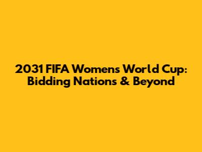 2031 FIFA Women's World Cup: Bidding Nations & Beyond
