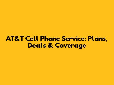 AT&T Cell Phone Service: Plans, Deals & Coverage