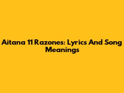 Aitana 11 Razones: Lyrics And Song Meanings