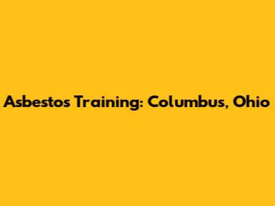 Asbestos Training: Columbus, Ohio