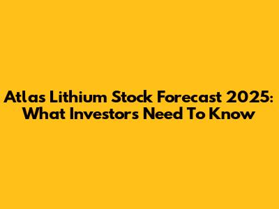 Atlas Lithium Stock Forecast 2025: What Investors Need To Know