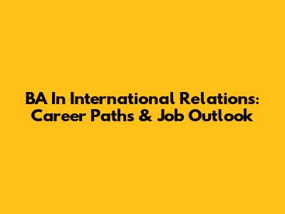 BA In International Relations: Career Paths & Job Outlook