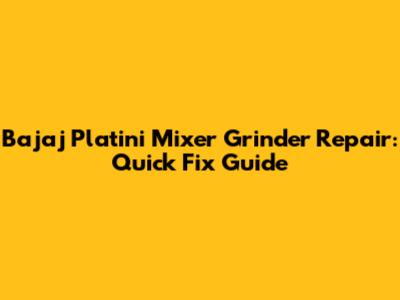 Bajaj Platini Mixer Grinder Repair: Quick Fix Guide