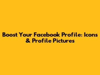 Boost Your Facebook Profile: Icons & Profile Pictures
