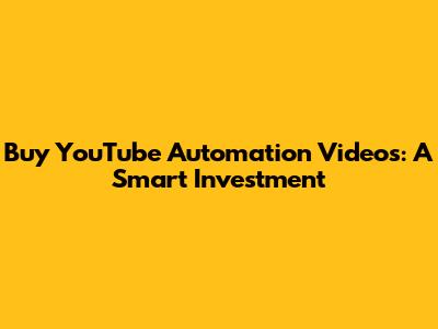 Buy YouTube Automation Videos: A Smart Investment