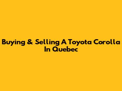 Buying & Selling A Toyota Corolla In Quebec
