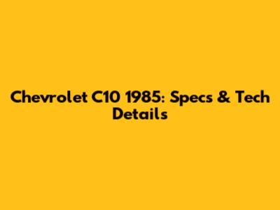 Chevrolet C10 1985: Specs & Tech Details