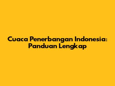 Cuaca Penerbangan Indonesia: Panduan Lengkap