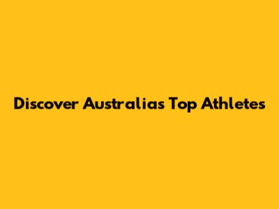 Discover Australia's Top Athletes