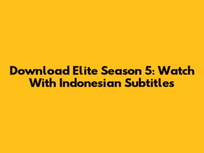 Download Elite Season 5: Watch With Indonesian Subtitles