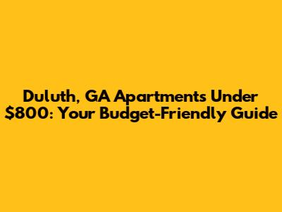 Duluth, GA Apartments Under $800: Your Budget-Friendly Guide
