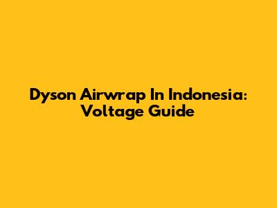 Dyson Airwrap In Indonesia: Voltage Guide