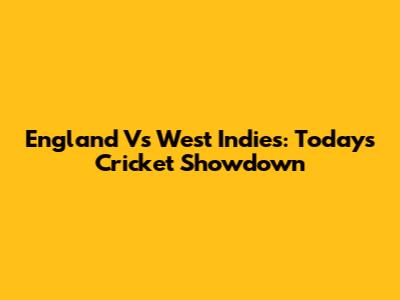 England Vs West Indies: Today's Cricket Showdown