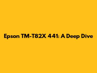 Epson TM-T82X 441: A Deep Dive