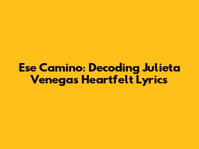 Ese Camino: Decoding Julieta Venegas' Heartfelt Lyrics