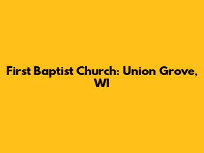 First Baptist Church: Union Grove, WI