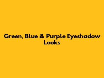 Green, Blue & Purple Eyeshadow Looks