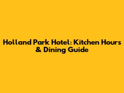 Holland Park Hotel: Kitchen Hours & Dining Guide
