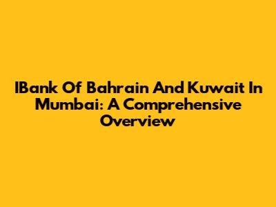 IBank Of Bahrain And Kuwait In Mumbai: A Comprehensive Overview