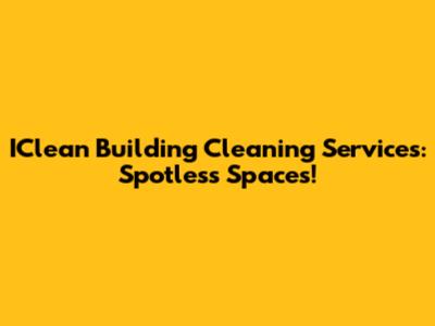 IClean Building Cleaning Services: Spotless Spaces!