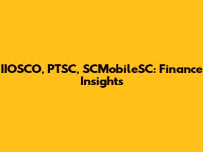 IIOSCO, PTSC, SCMobileSC: Finance Insights