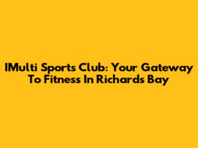 IMulti Sports Club: Your Gateway To Fitness In Richards Bay