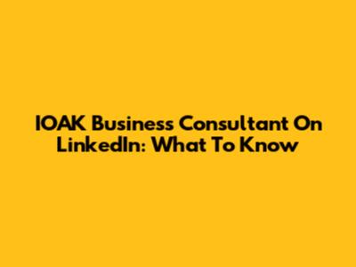 IOAK Business Consultant On LinkedIn: What To Know