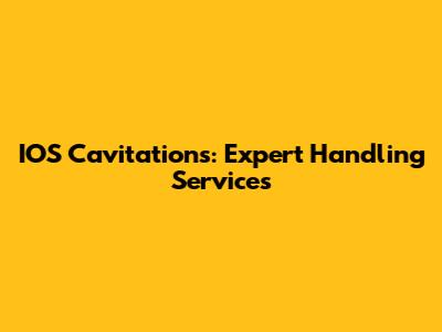 IOS Cavitations: Expert Handling Services