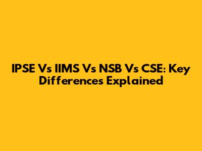 IPSE Vs IIMS Vs NSB Vs CSE: Key Differences Explained