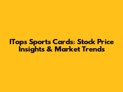 ITop's Sports Cards: Stock Price Insights & Market Trends