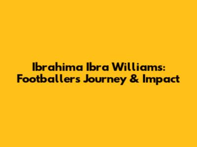 Ibrahima "Ibra" Williams: Footballer's Journey & Impact