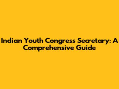 Indian Youth Congress Secretary: A Comprehensive Guide
