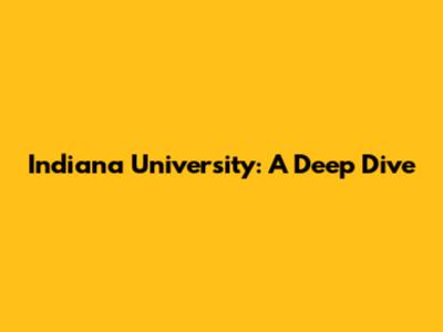 Indiana University: A Deep Dive