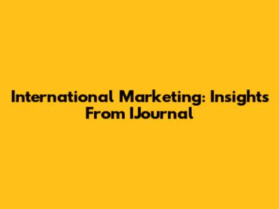 International Marketing: Insights From IJournal