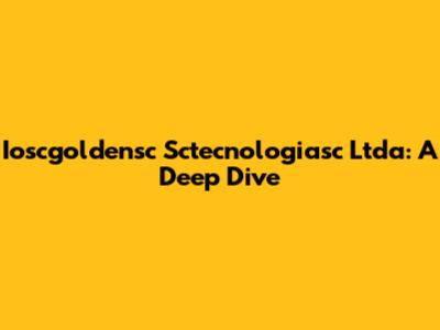 Ioscgoldensc Sctecnologiasc Ltda: A Deep Dive