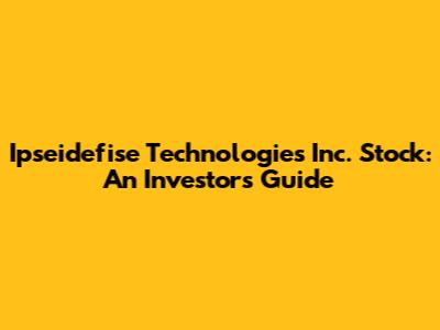 Ipseidefise Technologies Inc. Stock: An Investor's Guide