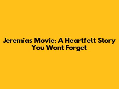 Jeremías Movie: A Heartfelt Story You Won't Forget