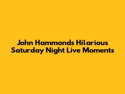 John Hammond's Hilarious Saturday Night Live Moments