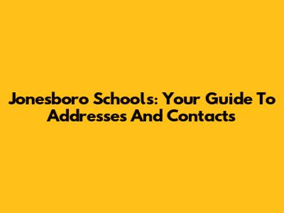 Jonesboro Schools: Your Guide To Addresses And Contacts