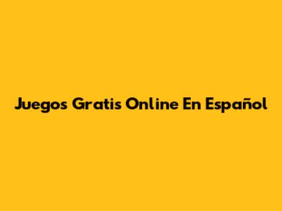 Juegos Gratis Online En Español