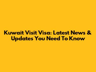 Kuwait Visit Visa: Latest News & Updates You Need To Know