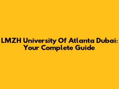 LMZH University Of Atlanta Dubai: Your Complete Guide