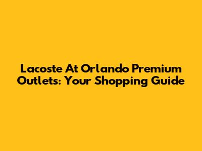 Lacoste At Orlando Premium Outlets: Your Shopping Guide