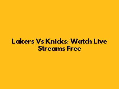 Lakers Vs Knicks: Watch Live Streams Free