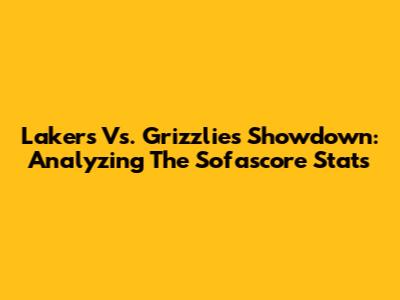 Lakers Vs. Grizzlies Showdown: Analyzing The Sofascore Stats
