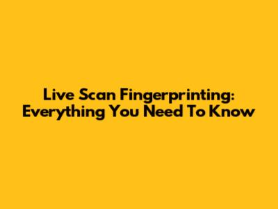 Live Scan Fingerprinting: Everything You Need To Know