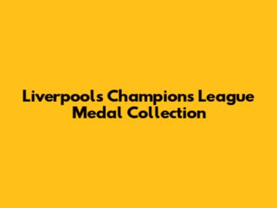 Liverpool's Champions League Medal Collection