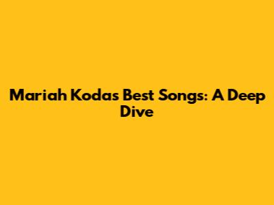 Mariah Koda's Best Songs: A Deep Dive